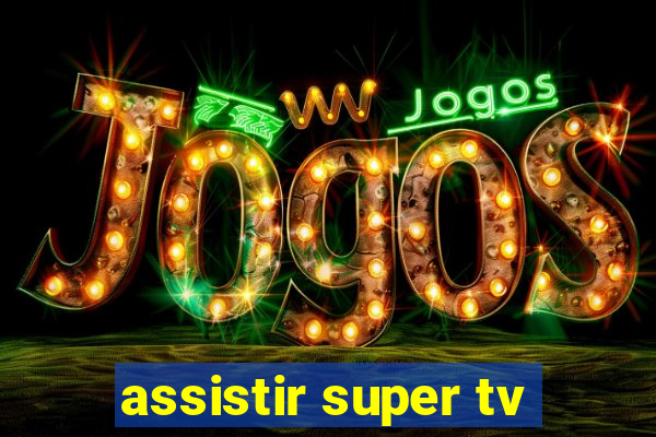 assistir super tv